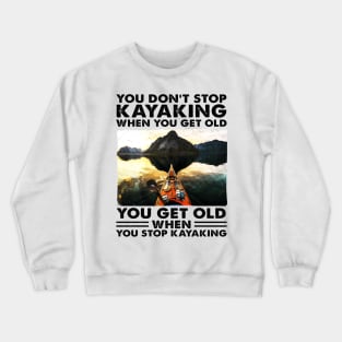 You Get Old When You Stop Kayaking Design, Kayak Lover Gift Idea Crewneck Sweatshirt